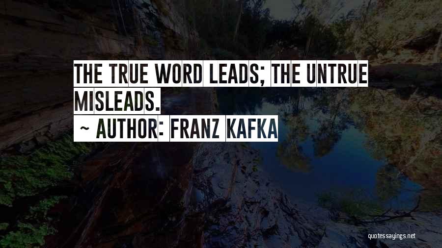 Franz Kafka Quotes: The True Word Leads; The Untrue Misleads.