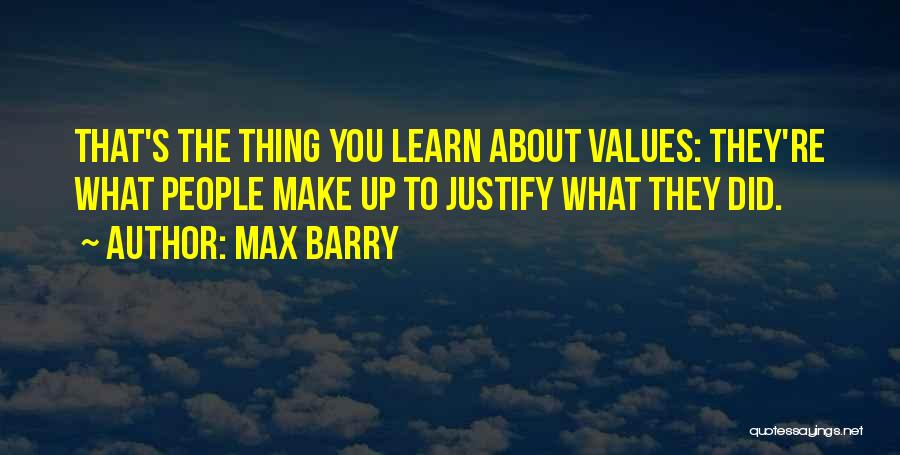 Max Barry Quotes: That's The Thing You Learn About Values: They're What People Make Up To Justify What They Did.