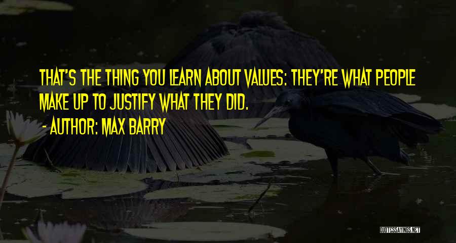 Max Barry Quotes: That's The Thing You Learn About Values: They're What People Make Up To Justify What They Did.