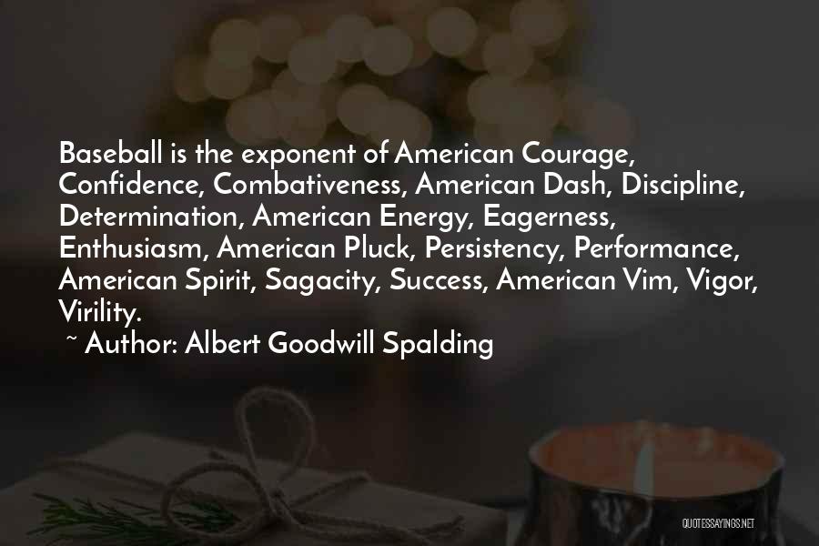 Albert Goodwill Spalding Quotes: Baseball Is The Exponent Of American Courage, Confidence, Combativeness, American Dash, Discipline, Determination, American Energy, Eagerness, Enthusiasm, American Pluck, Persistency,