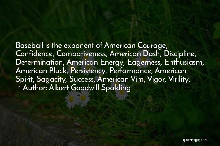 Albert Goodwill Spalding Quotes: Baseball Is The Exponent Of American Courage, Confidence, Combativeness, American Dash, Discipline, Determination, American Energy, Eagerness, Enthusiasm, American Pluck, Persistency,