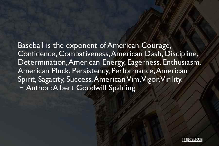 Albert Goodwill Spalding Quotes: Baseball Is The Exponent Of American Courage, Confidence, Combativeness, American Dash, Discipline, Determination, American Energy, Eagerness, Enthusiasm, American Pluck, Persistency,