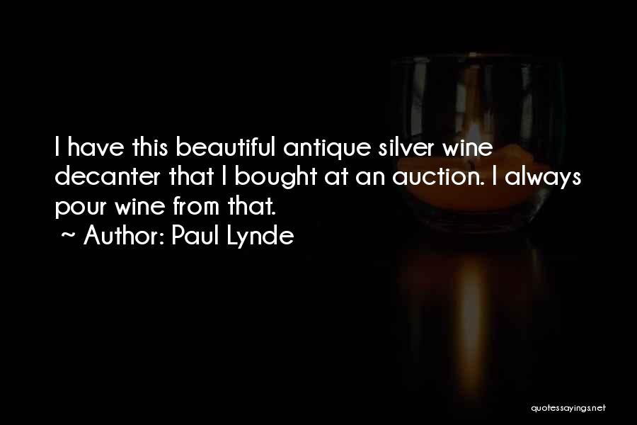 Paul Lynde Quotes: I Have This Beautiful Antique Silver Wine Decanter That I Bought At An Auction. I Always Pour Wine From That.