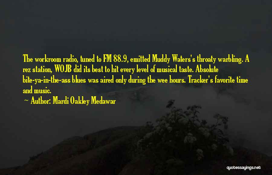 Mardi Oakley Medawar Quotes: The Workroom Radio, Tuned To Fm 88.9, Emitted Muddy Waters's Throaty Warbling. A Rez Station, Wojb Did Its Best To