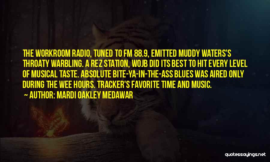 Mardi Oakley Medawar Quotes: The Workroom Radio, Tuned To Fm 88.9, Emitted Muddy Waters's Throaty Warbling. A Rez Station, Wojb Did Its Best To