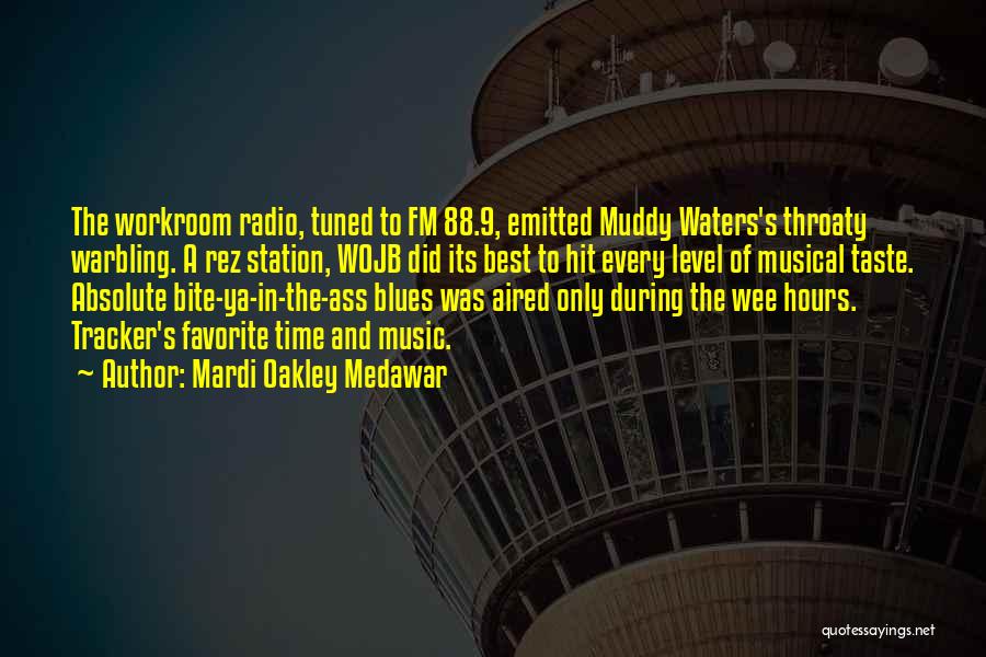 Mardi Oakley Medawar Quotes: The Workroom Radio, Tuned To Fm 88.9, Emitted Muddy Waters's Throaty Warbling. A Rez Station, Wojb Did Its Best To