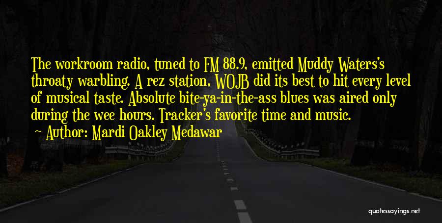 Mardi Oakley Medawar Quotes: The Workroom Radio, Tuned To Fm 88.9, Emitted Muddy Waters's Throaty Warbling. A Rez Station, Wojb Did Its Best To