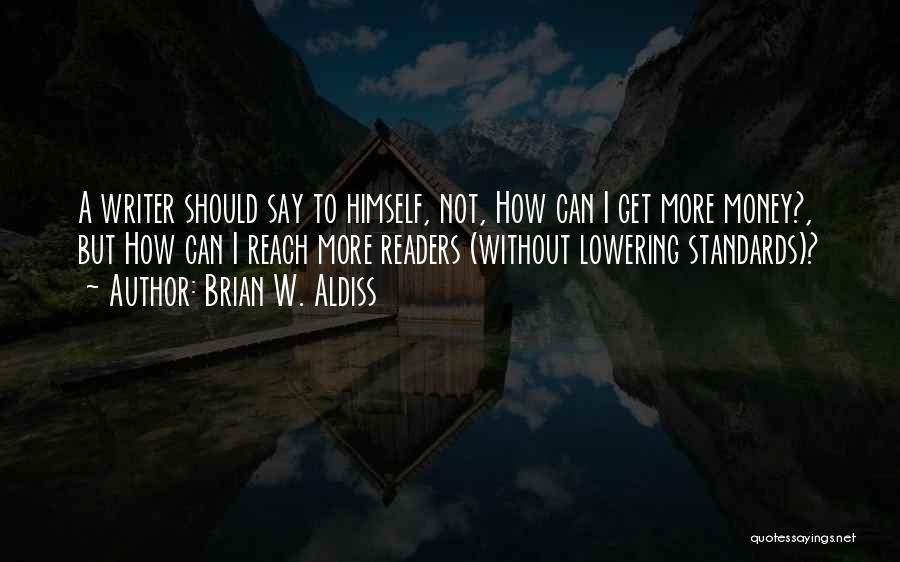 Brian W. Aldiss Quotes: A Writer Should Say To Himself, Not, How Can I Get More Money?, But How Can I Reach More Readers