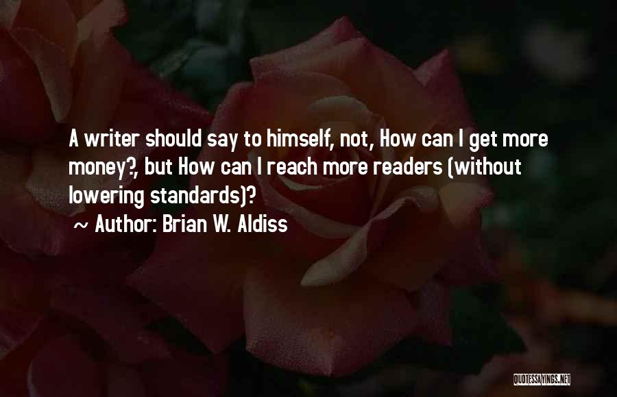 Brian W. Aldiss Quotes: A Writer Should Say To Himself, Not, How Can I Get More Money?, But How Can I Reach More Readers