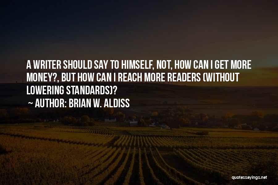 Brian W. Aldiss Quotes: A Writer Should Say To Himself, Not, How Can I Get More Money?, But How Can I Reach More Readers