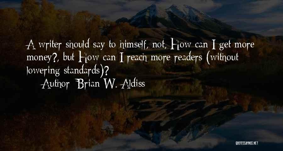 Brian W. Aldiss Quotes: A Writer Should Say To Himself, Not, How Can I Get More Money?, But How Can I Reach More Readers