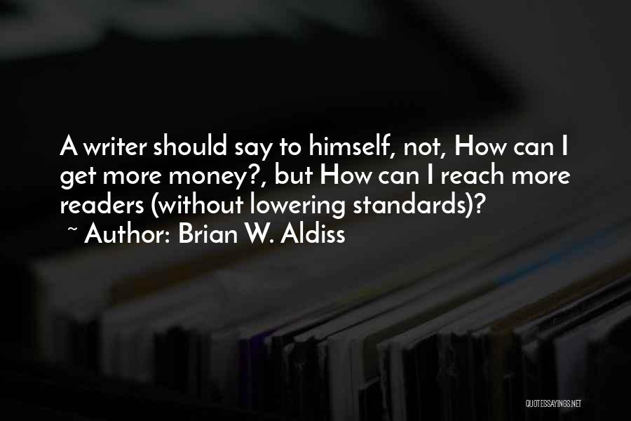 Brian W. Aldiss Quotes: A Writer Should Say To Himself, Not, How Can I Get More Money?, But How Can I Reach More Readers