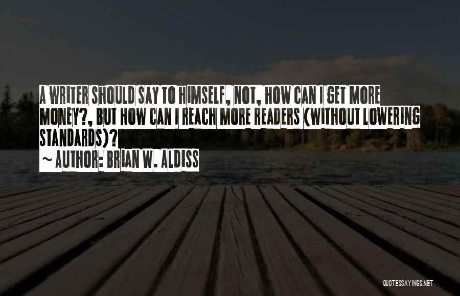 Brian W. Aldiss Quotes: A Writer Should Say To Himself, Not, How Can I Get More Money?, But How Can I Reach More Readers