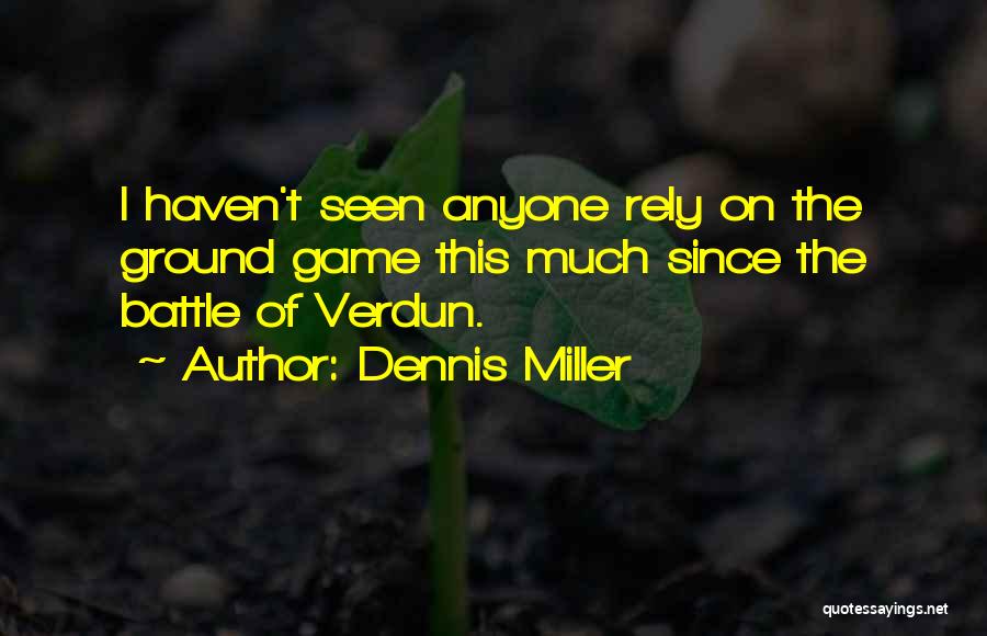 Dennis Miller Quotes: I Haven't Seen Anyone Rely On The Ground Game This Much Since The Battle Of Verdun.