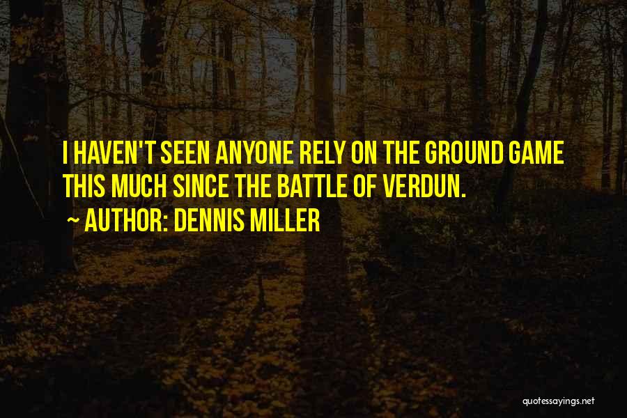 Dennis Miller Quotes: I Haven't Seen Anyone Rely On The Ground Game This Much Since The Battle Of Verdun.