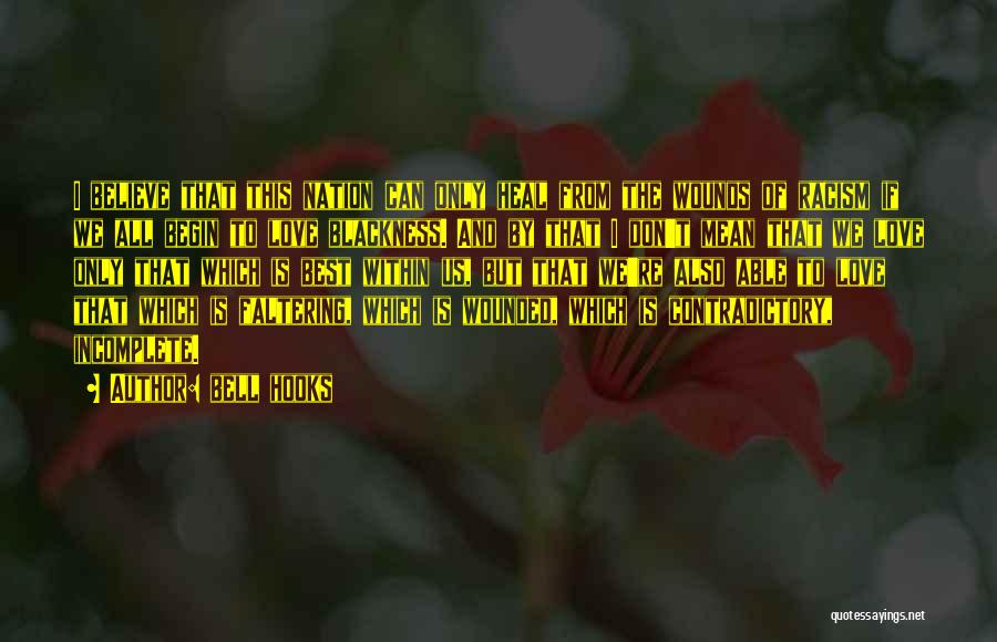 Bell Hooks Quotes: I Believe That This Nation Can Only Heal From The Wounds Of Racism If We All Begin To Love Blackness.