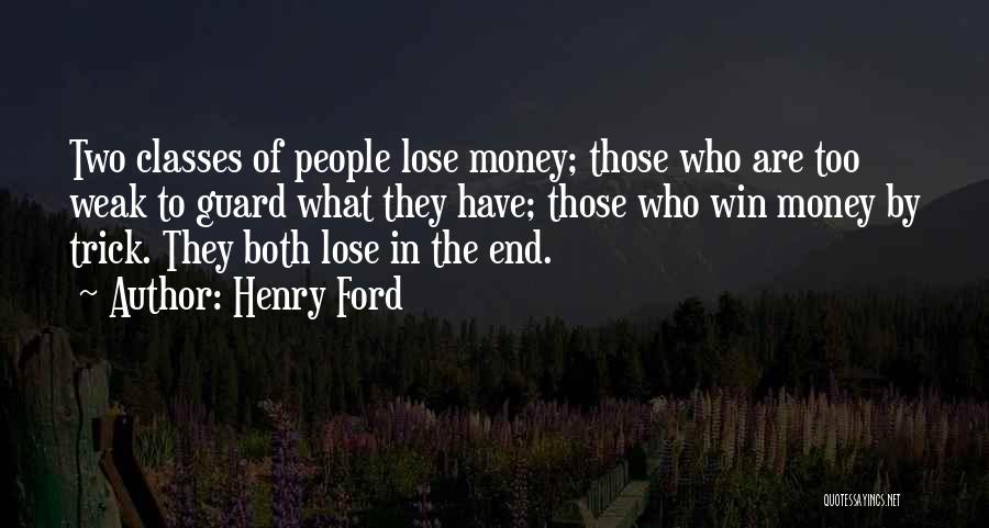 Henry Ford Quotes: Two Classes Of People Lose Money; Those Who Are Too Weak To Guard What They Have; Those Who Win Money