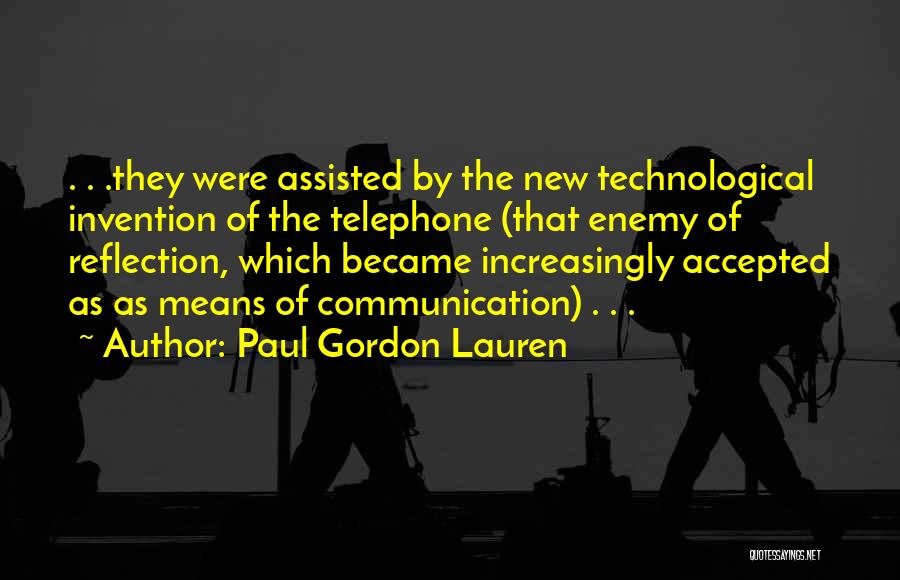 Paul Gordon Lauren Quotes: . . .they Were Assisted By The New Technological Invention Of The Telephone (that Enemy Of Reflection, Which Became Increasingly