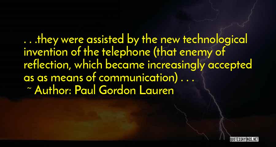 Paul Gordon Lauren Quotes: . . .they Were Assisted By The New Technological Invention Of The Telephone (that Enemy Of Reflection, Which Became Increasingly