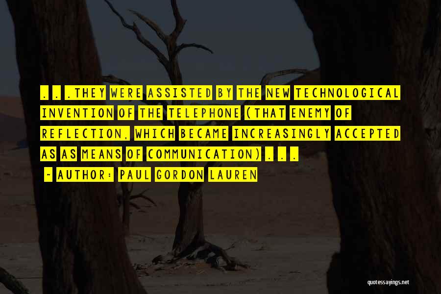 Paul Gordon Lauren Quotes: . . .they Were Assisted By The New Technological Invention Of The Telephone (that Enemy Of Reflection, Which Became Increasingly