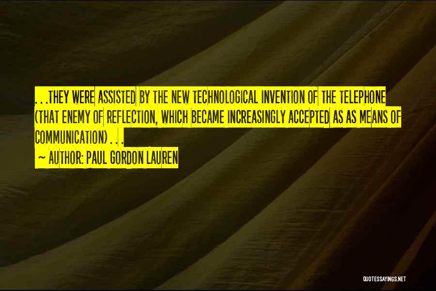 Paul Gordon Lauren Quotes: . . .they Were Assisted By The New Technological Invention Of The Telephone (that Enemy Of Reflection, Which Became Increasingly