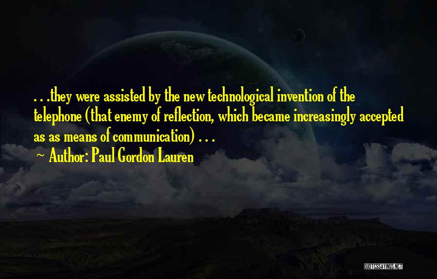 Paul Gordon Lauren Quotes: . . .they Were Assisted By The New Technological Invention Of The Telephone (that Enemy Of Reflection, Which Became Increasingly