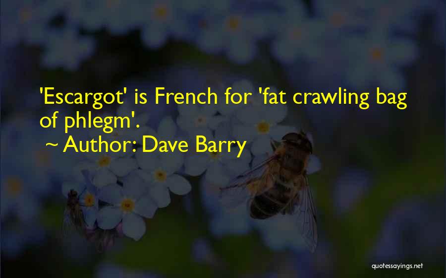 Dave Barry Quotes: 'escargot' Is French For 'fat Crawling Bag Of Phlegm'.