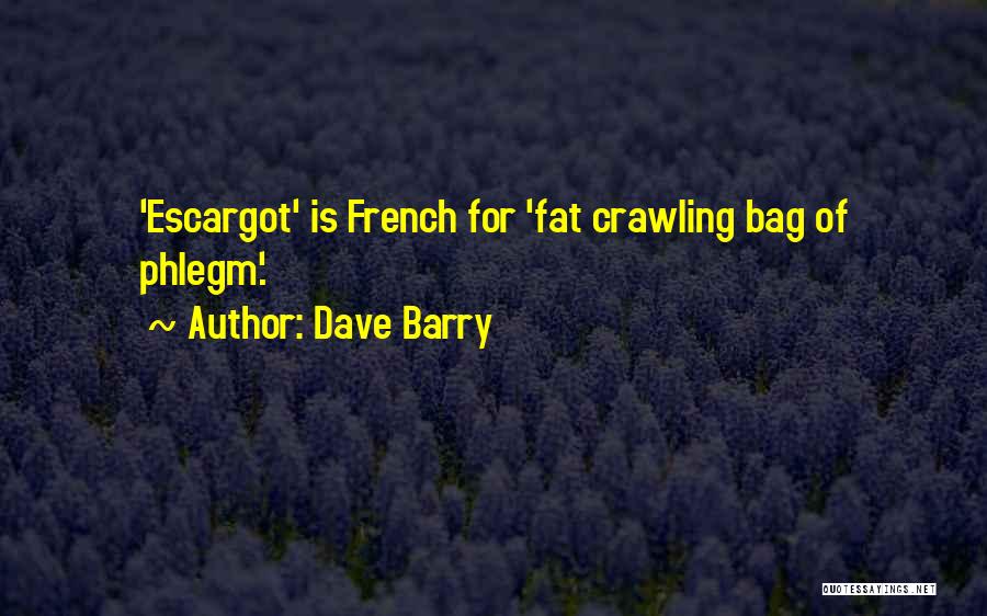 Dave Barry Quotes: 'escargot' Is French For 'fat Crawling Bag Of Phlegm'.