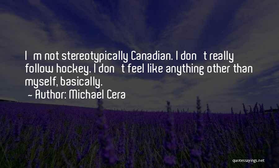 Michael Cera Quotes: I'm Not Stereotypically Canadian. I Don't Really Follow Hockey. I Don't Feel Like Anything Other Than Myself, Basically.