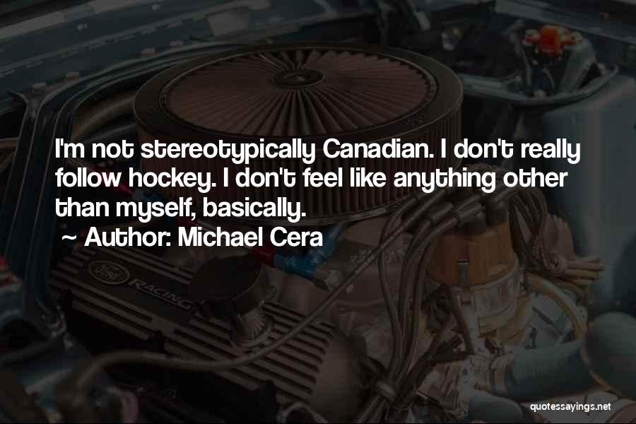 Michael Cera Quotes: I'm Not Stereotypically Canadian. I Don't Really Follow Hockey. I Don't Feel Like Anything Other Than Myself, Basically.