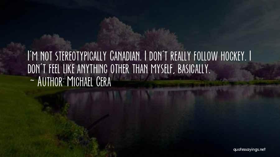 Michael Cera Quotes: I'm Not Stereotypically Canadian. I Don't Really Follow Hockey. I Don't Feel Like Anything Other Than Myself, Basically.