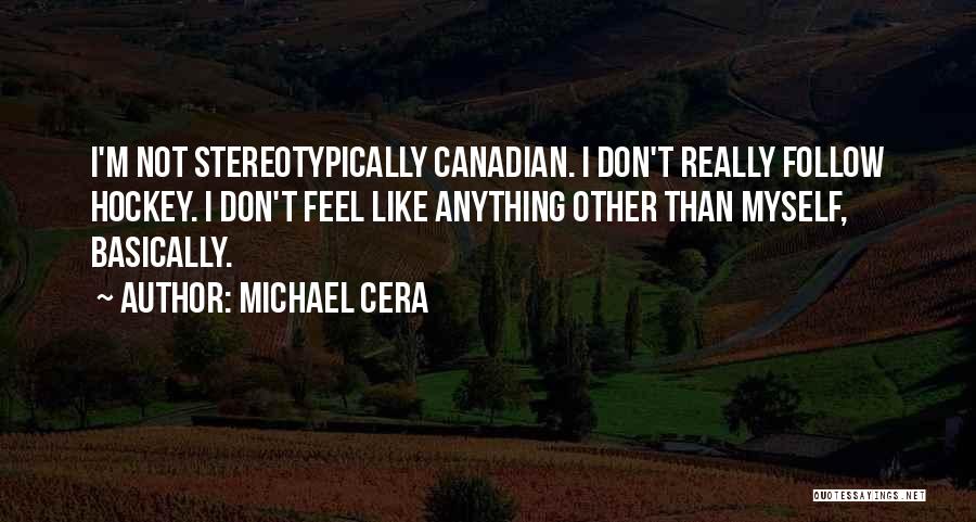 Michael Cera Quotes: I'm Not Stereotypically Canadian. I Don't Really Follow Hockey. I Don't Feel Like Anything Other Than Myself, Basically.