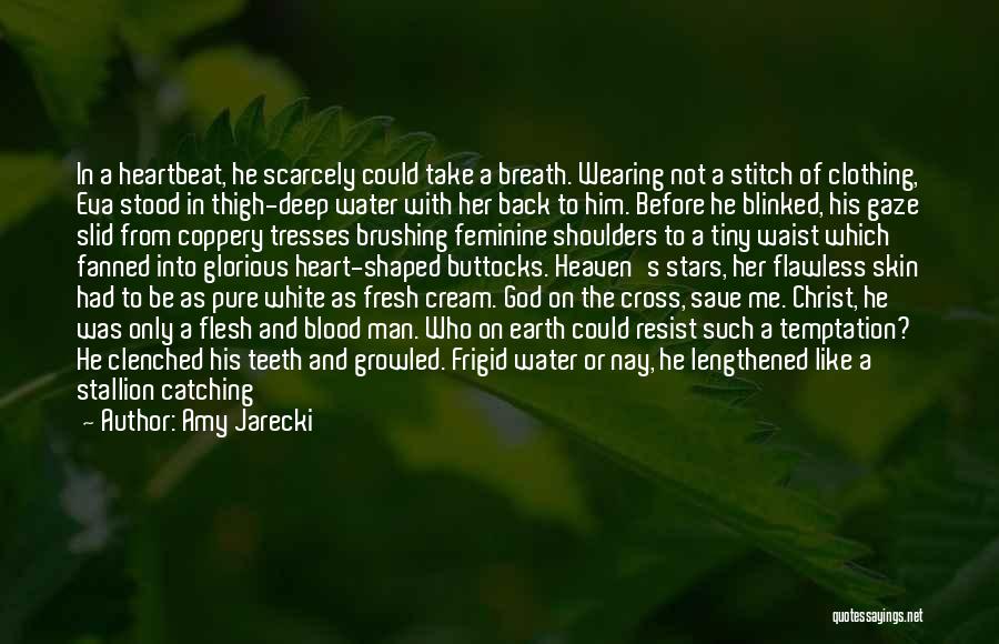 Amy Jarecki Quotes: In A Heartbeat, He Scarcely Could Take A Breath. Wearing Not A Stitch Of Clothing, Eva Stood In Thigh-deep Water