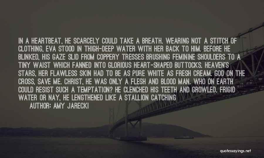 Amy Jarecki Quotes: In A Heartbeat, He Scarcely Could Take A Breath. Wearing Not A Stitch Of Clothing, Eva Stood In Thigh-deep Water