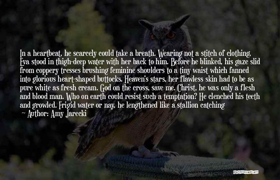 Amy Jarecki Quotes: In A Heartbeat, He Scarcely Could Take A Breath. Wearing Not A Stitch Of Clothing, Eva Stood In Thigh-deep Water