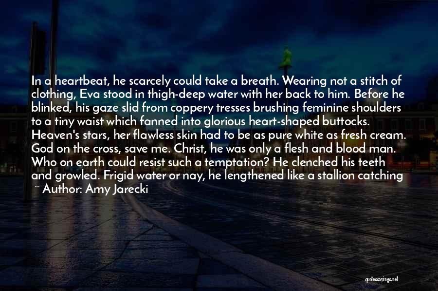 Amy Jarecki Quotes: In A Heartbeat, He Scarcely Could Take A Breath. Wearing Not A Stitch Of Clothing, Eva Stood In Thigh-deep Water