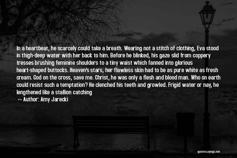 Amy Jarecki Quotes: In A Heartbeat, He Scarcely Could Take A Breath. Wearing Not A Stitch Of Clothing, Eva Stood In Thigh-deep Water