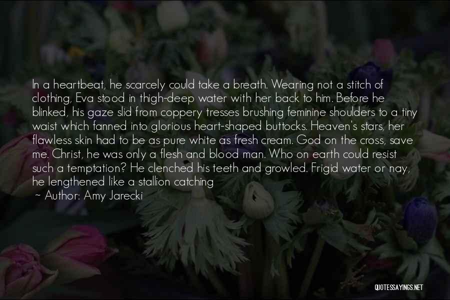 Amy Jarecki Quotes: In A Heartbeat, He Scarcely Could Take A Breath. Wearing Not A Stitch Of Clothing, Eva Stood In Thigh-deep Water