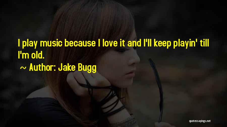 Jake Bugg Quotes: I Play Music Because I Love It And I'll Keep Playin' Till I'm Old.