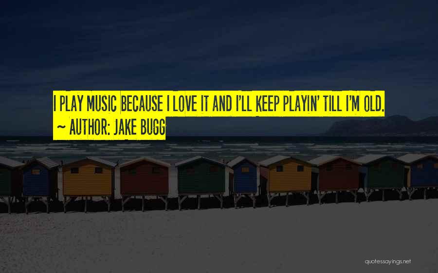 Jake Bugg Quotes: I Play Music Because I Love It And I'll Keep Playin' Till I'm Old.