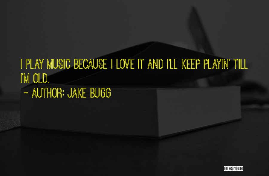 Jake Bugg Quotes: I Play Music Because I Love It And I'll Keep Playin' Till I'm Old.