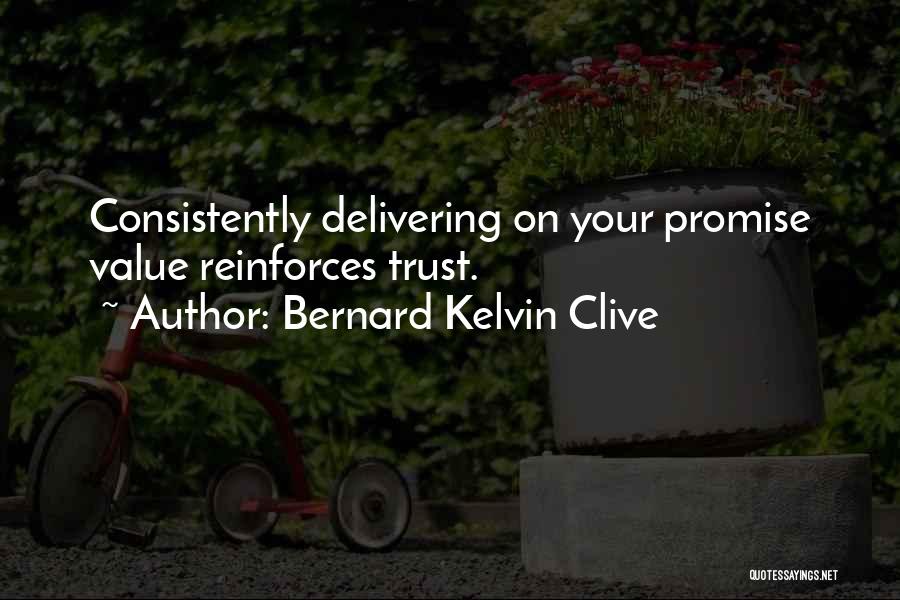 Bernard Kelvin Clive Quotes: Consistently Delivering On Your Promise Value Reinforces Trust.