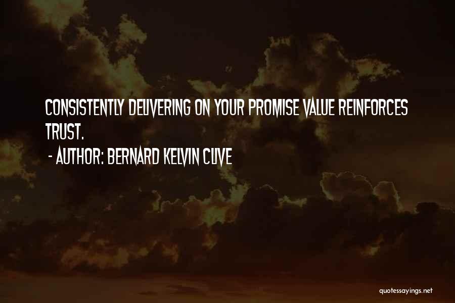 Bernard Kelvin Clive Quotes: Consistently Delivering On Your Promise Value Reinforces Trust.