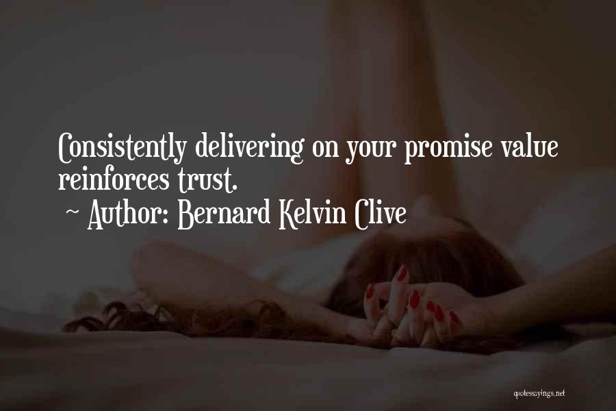 Bernard Kelvin Clive Quotes: Consistently Delivering On Your Promise Value Reinforces Trust.