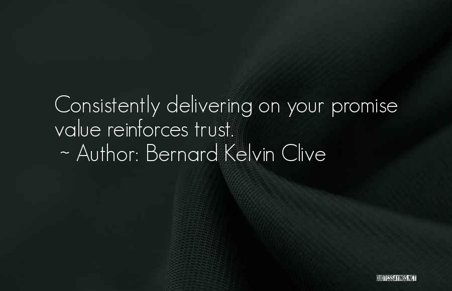 Bernard Kelvin Clive Quotes: Consistently Delivering On Your Promise Value Reinforces Trust.