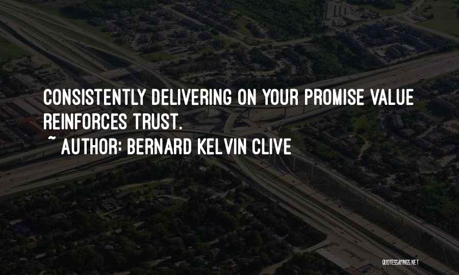 Bernard Kelvin Clive Quotes: Consistently Delivering On Your Promise Value Reinforces Trust.