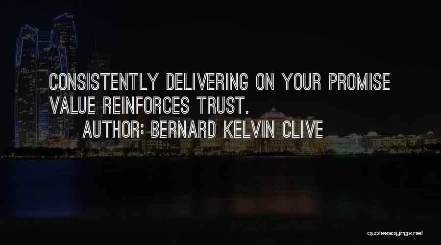 Bernard Kelvin Clive Quotes: Consistently Delivering On Your Promise Value Reinforces Trust.