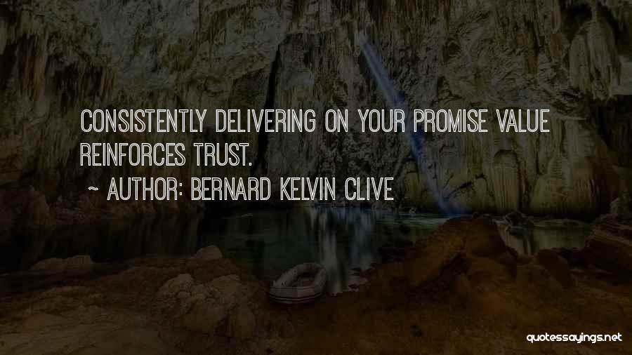 Bernard Kelvin Clive Quotes: Consistently Delivering On Your Promise Value Reinforces Trust.