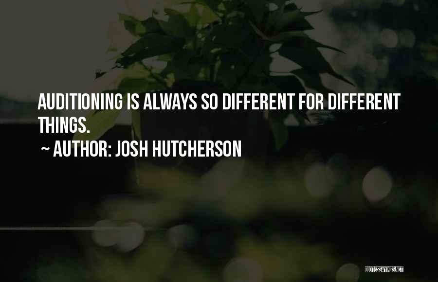 Josh Hutcherson Quotes: Auditioning Is Always So Different For Different Things.