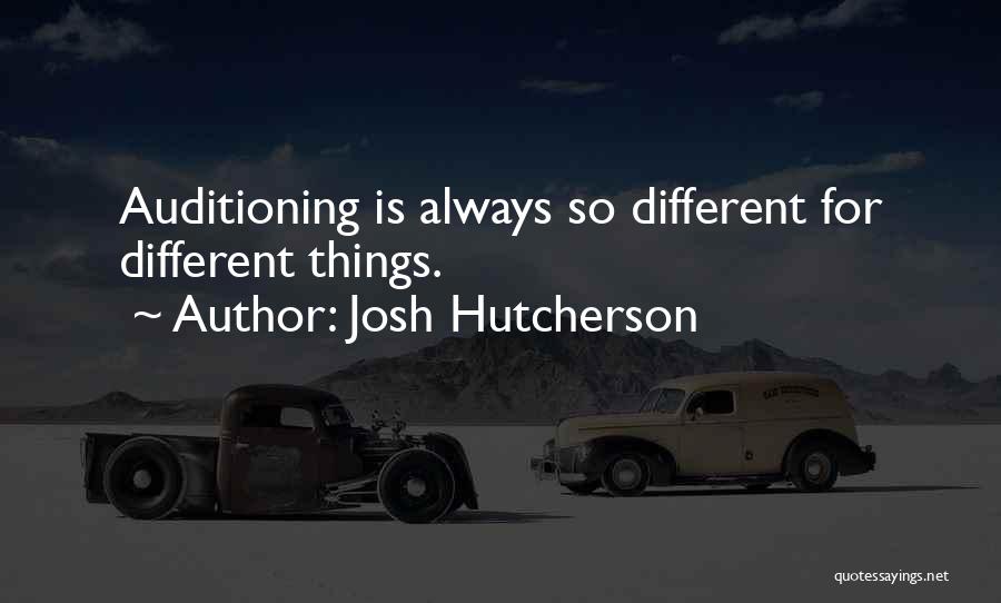 Josh Hutcherson Quotes: Auditioning Is Always So Different For Different Things.